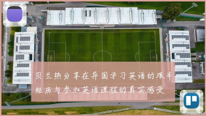 贝兰热分享在异国学习英语的艰辛经历与参加英语课程的真实感受