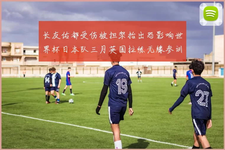 长友佑都受伤被担架抬出恐影响世界杯日本队三月英国拉练无缘参训